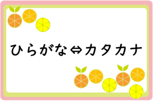「ひらがなかを　カタカナに」「カタカナを　ひらがなに」